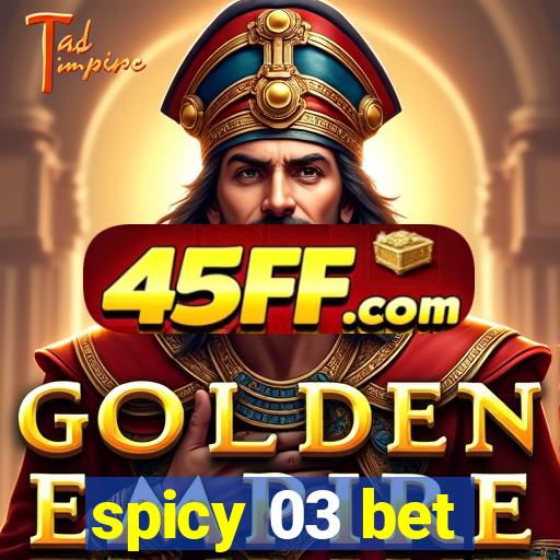spicy 03 bet